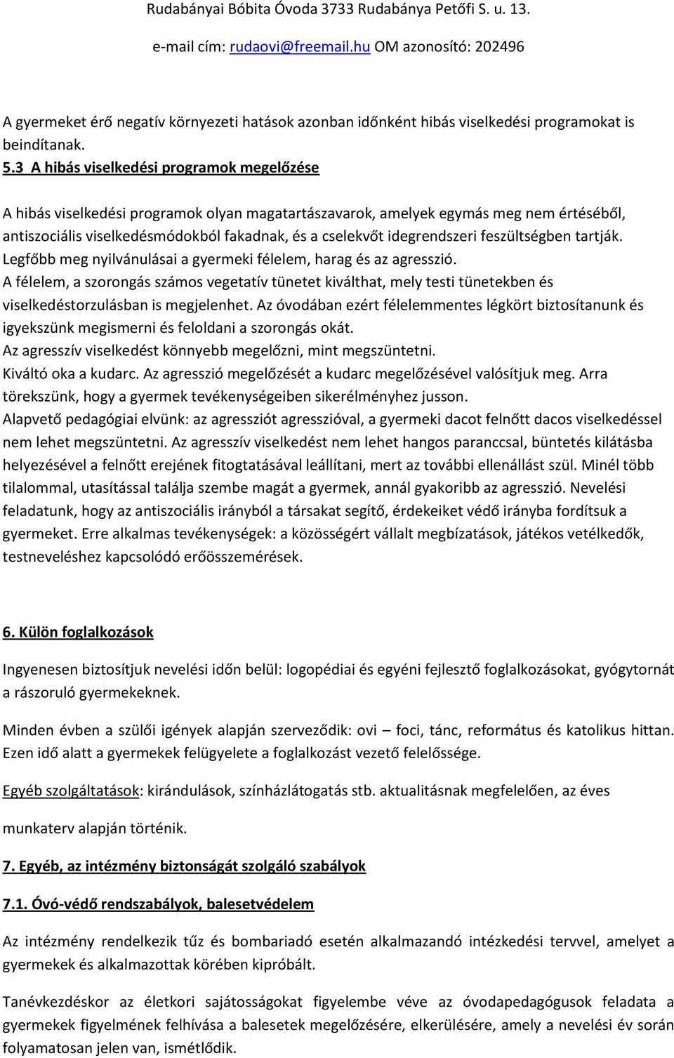 idegrendszeri feszültségben tartják. Legfőbb meg nyilvánulásai a gyermeki félelem, harag és az agresszió.