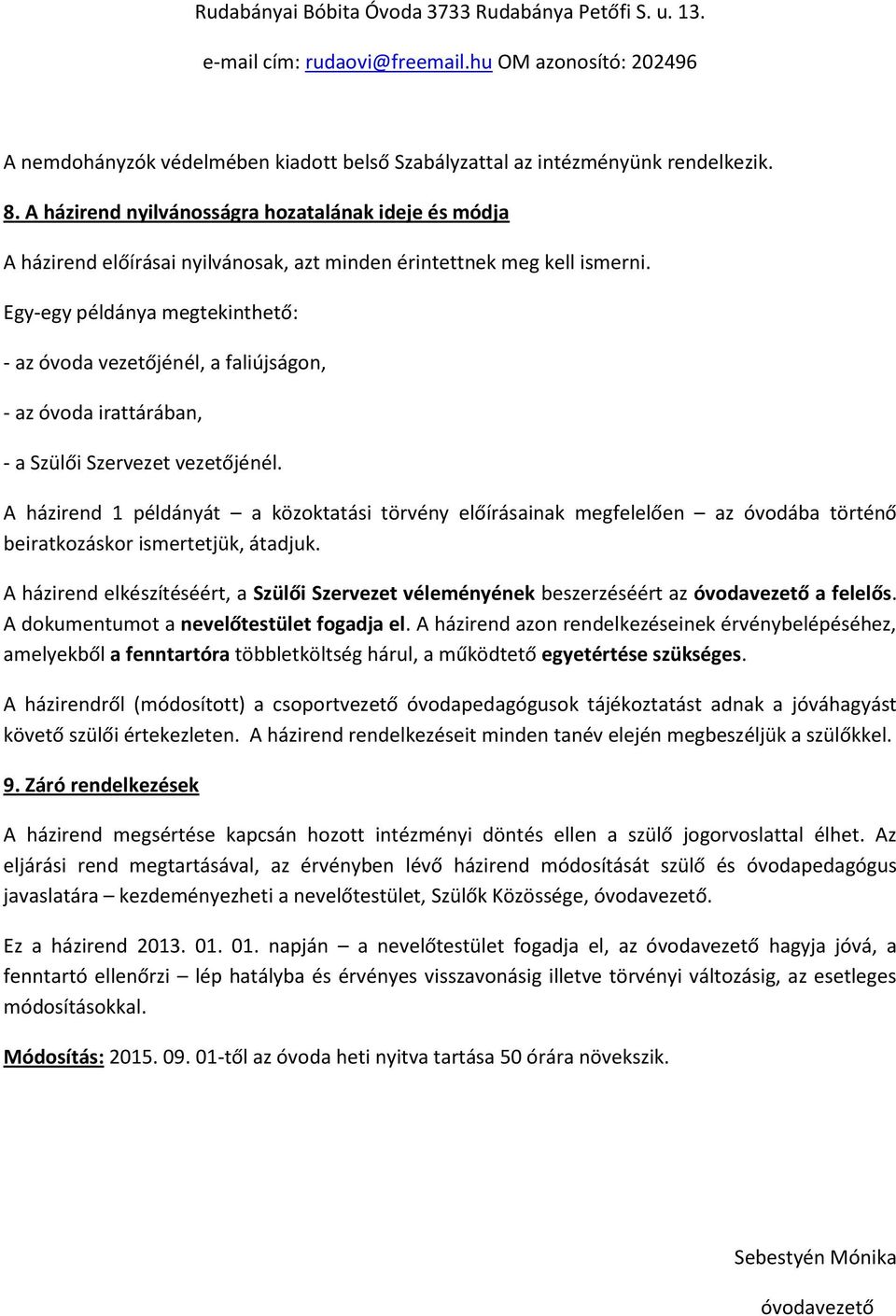 Egy-egy példánya megtekinthető: - az óvoda vezetőjénél, a faliújságon, - az óvoda irattárában, - a Szülői Szervezet vezetőjénél.