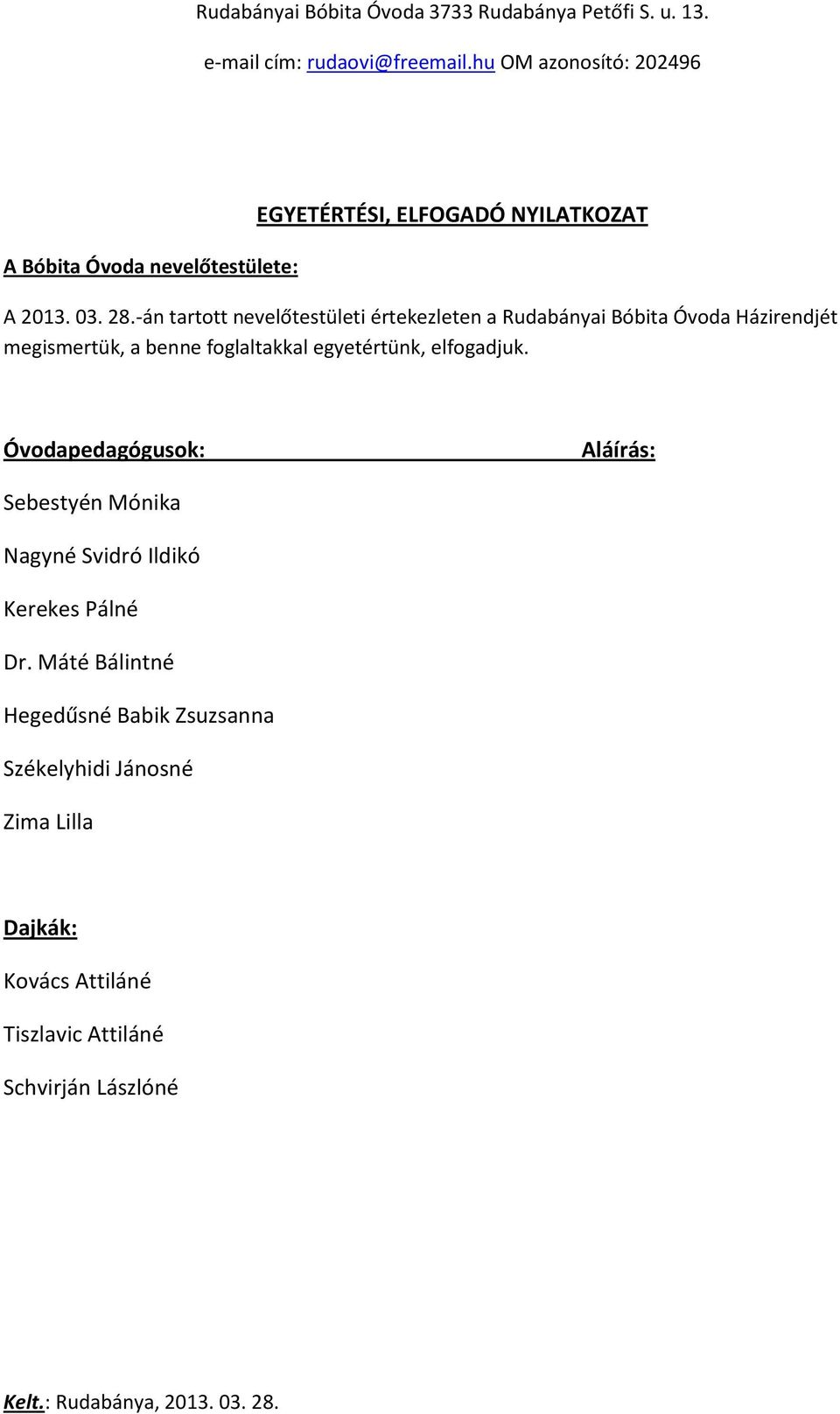 egyetértünk, elfogadjuk. Óvodapedagógusok: Aláírás: Sebestyén Mónika Nagyné Svidró Ildikó Kerekes Pálné Dr.