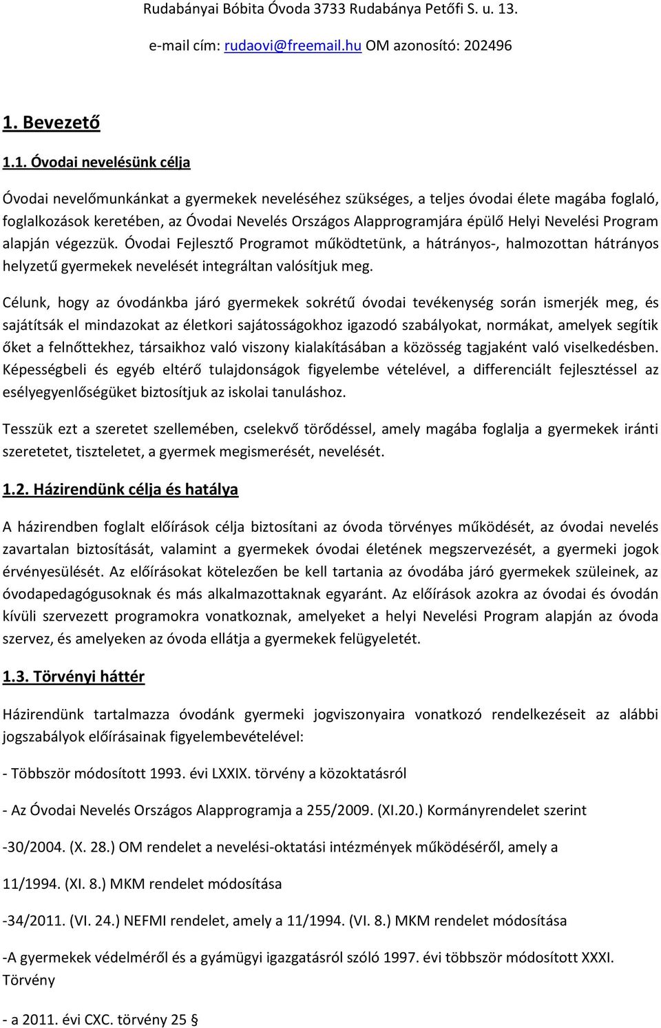 Célunk, hogy az óvodánkba járó gyermekek sokrétű óvodai tevékenység során ismerjék meg, és sajátítsák el mindazokat az életkori sajátosságokhoz igazodó szabályokat, normákat, amelyek segítik őket a