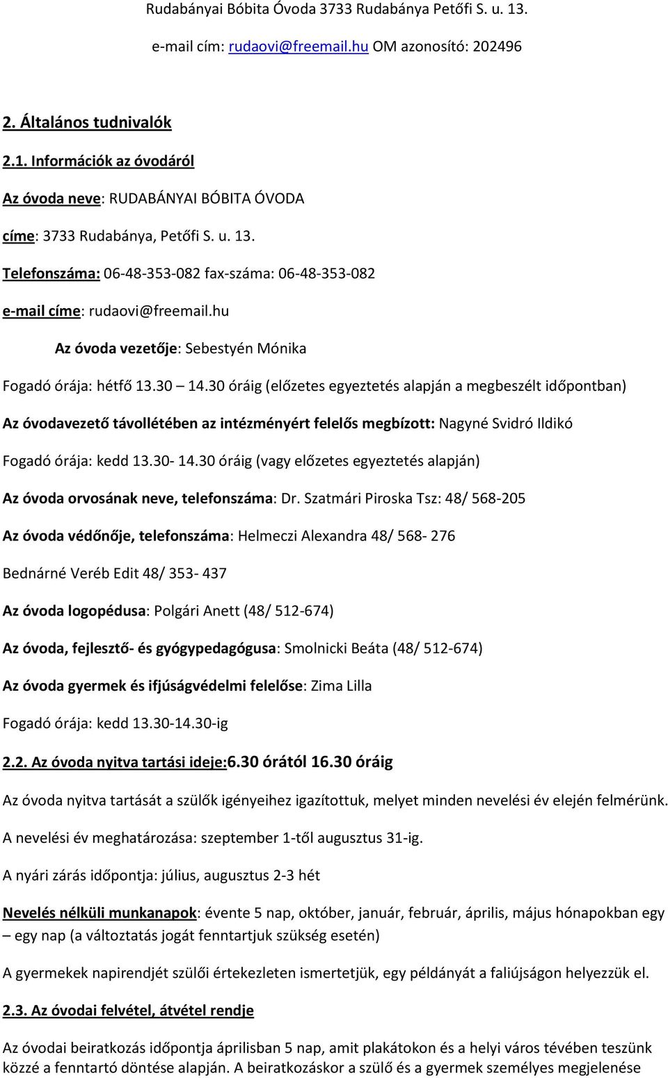 30 óráig (előzetes egyeztetés alapján a megbeszélt időpontban) Az óvodavezető távollétében az intézményért felelős megbízott: Nagyné Svidró Ildikó Fogadó órája: kedd 13.30-14.