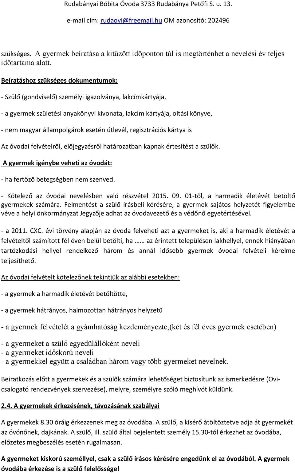 esetén útlevél, regisztrációs kártya is Az óvodai felvételről, előjegyzésről határozatban kapnak értesítést a szülők. A gyermek igénybe veheti az óvodát: - ha fertőző betegségben nem szenved.