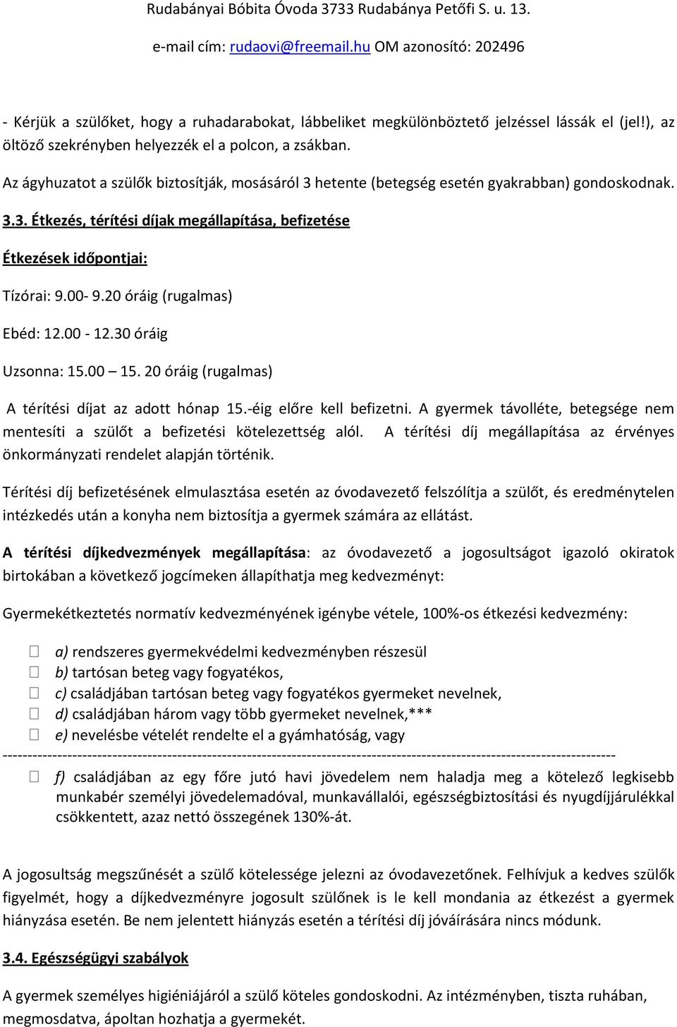 20 óráig (rugalmas) Ebéd: 12.00-12.30 óráig Uzsonna: 15.00 15. 20 óráig (rugalmas) A térítési díjat az adott hónap 15.-éig előre kell befizetni.