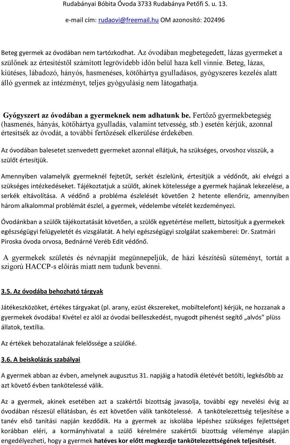 Gyógyszert az óvodában a gyermeknek nem adhatunk be. Fertőző gyermekbetegség (hasmenés, hányás, kötőhártya gyulladás, valamint tetvesség, stb.