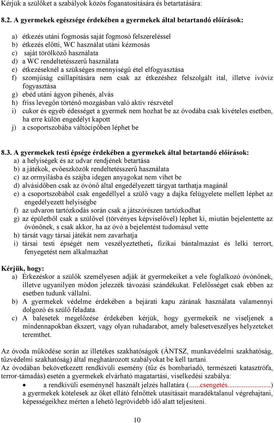 használata d) a WC rendeltetésszerű használata e) étkezéseknél a szükséges mennyiségű étel elfogyasztása f) szomjúság csillapítására nem csak az étkezéshez felszolgált ital, illetve ivóvíz