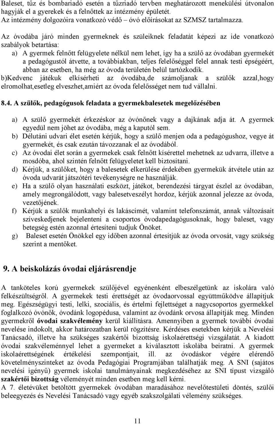Az óvodába járó minden gyermeknek és szüleiknek feladatát képezi az ide vonatkozó szabályok betartása: a) A gyermek felnőtt felügyelete nélkül nem lehet, így ha a szülő az óvodában gyermekét a