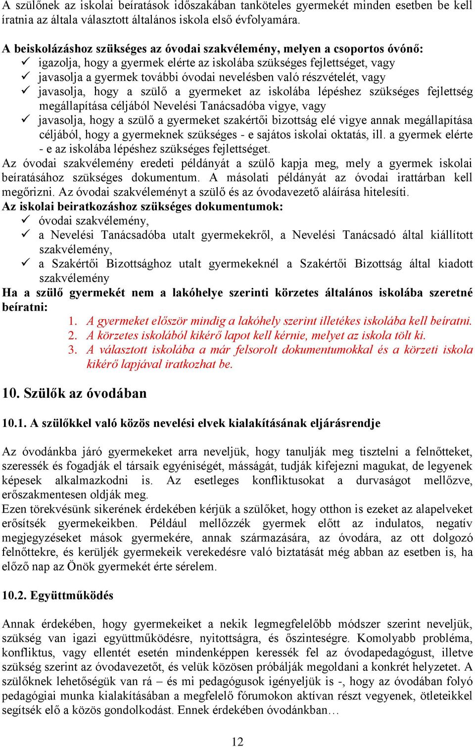 való részvételét, vagy javasolja, hogy a szülő a gyermeket az iskolába lépéshez szükséges fejlettség megállapítása céljából Nevelési Tanácsadóba vigye, vagy javasolja, hogy a szülő a gyermeket