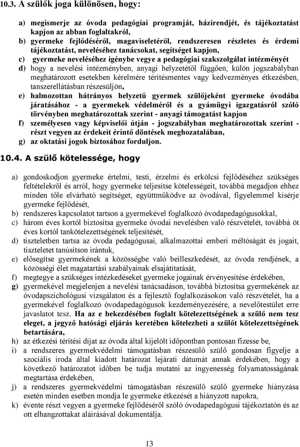 helyzetétől függően, külön jogszabályban meghatározott esetekben kérelmére térítésmentes vagy kedvezményes étkezésben, tanszerellátásban részesüljön, e) halmozottan hátrányos helyzetű gyermek