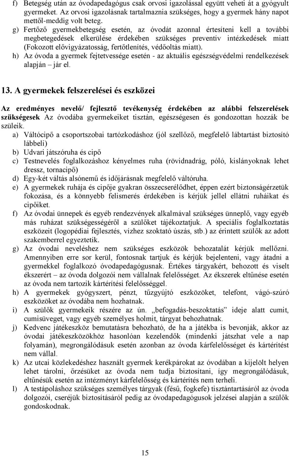 védőoltás miatt). h) Az óvoda a gyermek fejtetvessége esetén - az aktuális egészségvédelmi rendelkezések alapján jár el. 13.