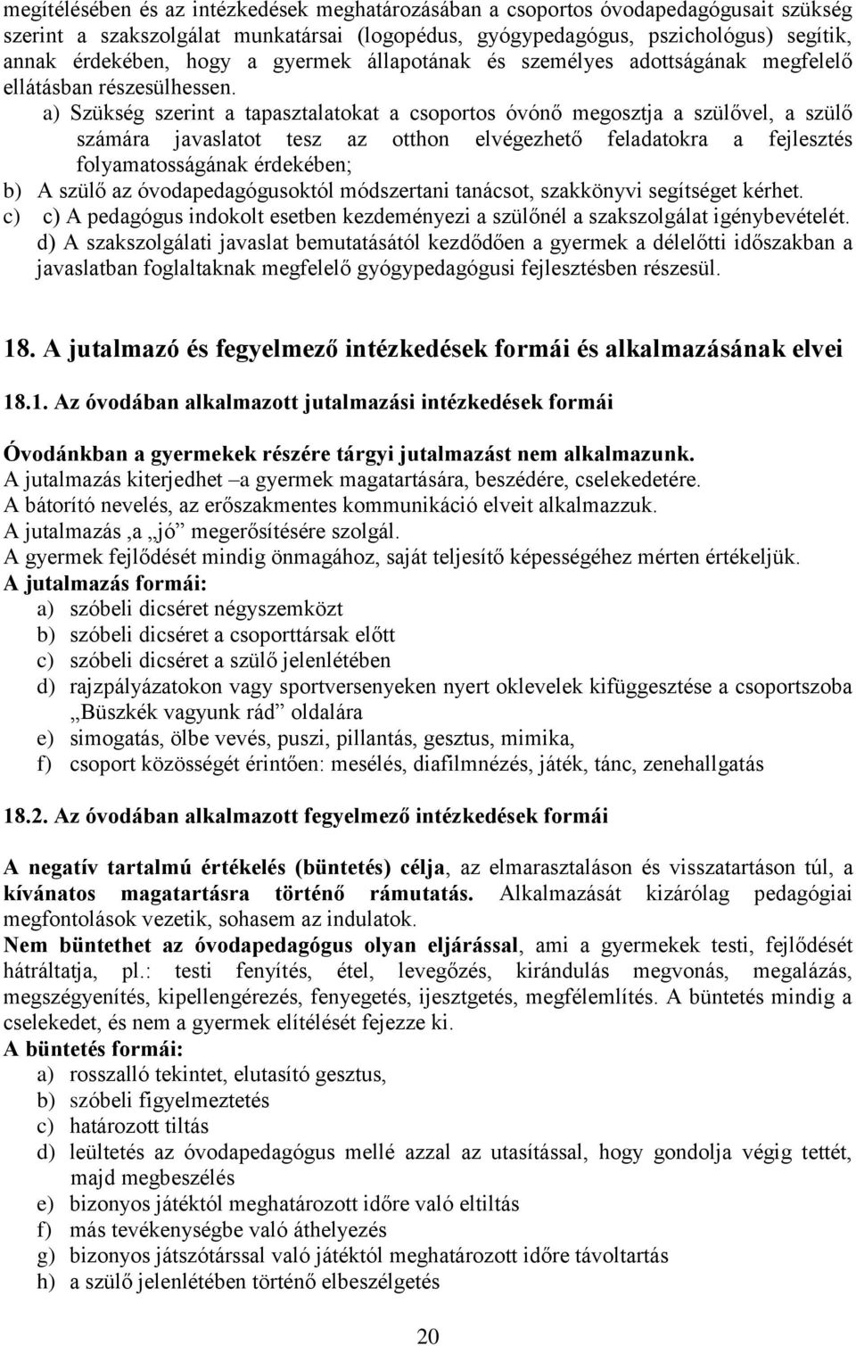a) Szükség szerint a tapasztalatokat a csoportos óvónő megosztja a szülővel, a szülő számára javaslatot tesz az otthon elvégezhető feladatokra a fejlesztés folyamatosságának érdekében; b) A szülő az