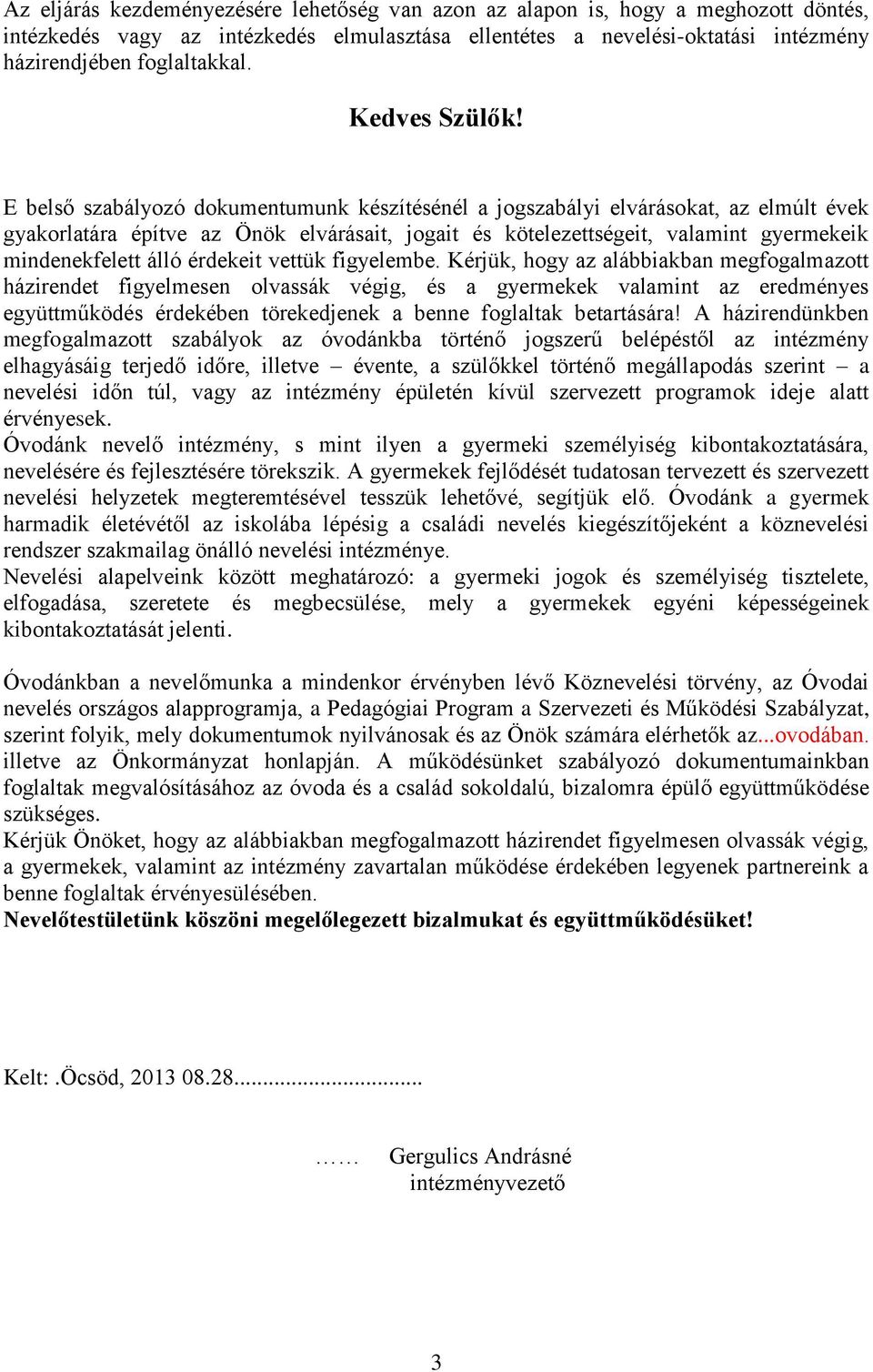 E belső szabályozó dokumentumunk készítésénél a jogszabályi elvárásokat, az elmúlt évek gyakorlatára építve az Önök elvárásait, jogait és kötelezettségeit, valamint gyermekeik mindenekfelett álló