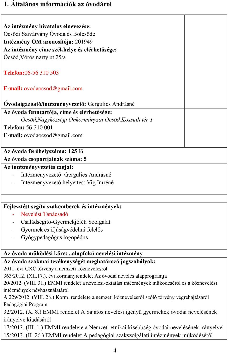 com Óvodaigazgató/intézményvezető: Gergulics Andrásné Az óvoda fenntartója, címe és elérhetősége: Öcsöd,Nagyközségi Önkormányzat Öcsöd,Kossuth tér 1 Telefon: 56-310 001 E-mail: ovodaocsod@gmail.