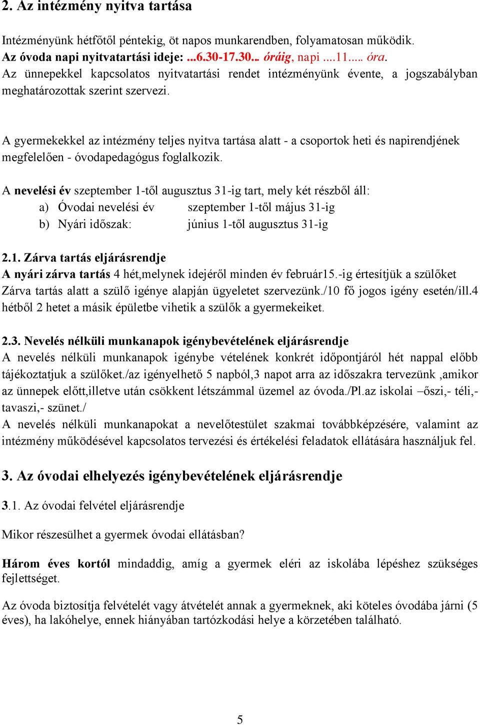 A gyermekekkel az intézmény teljes nyitva tartása alatt - a csoportok heti és napirendjének megfelelően - óvodapedagógus foglalkozik.
