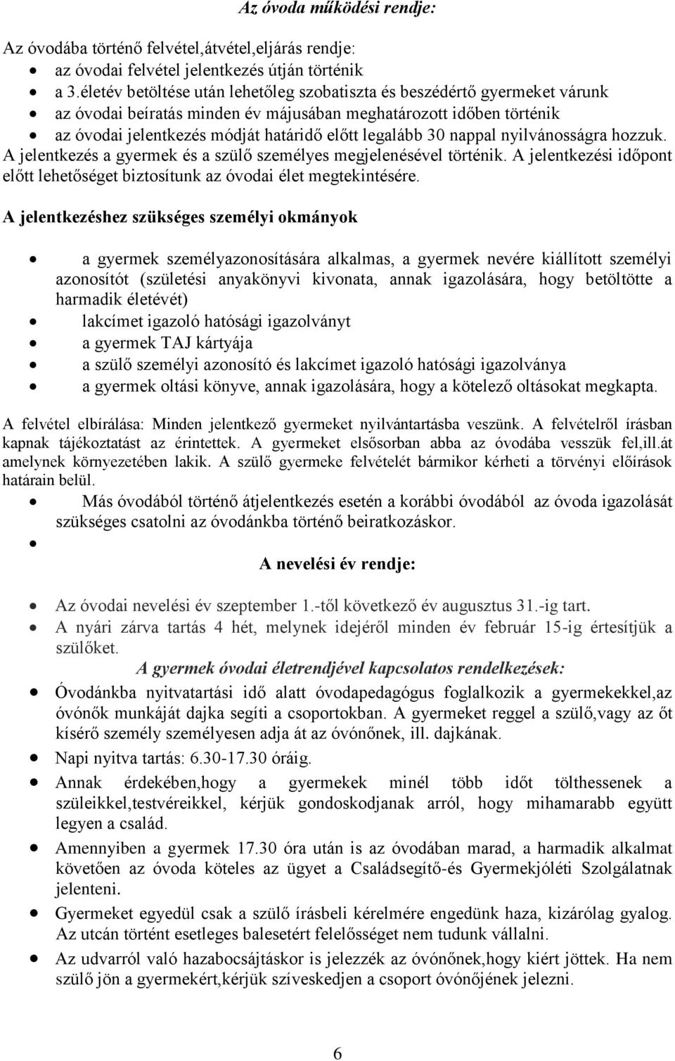 nappal nyilvánosságra hozzuk. A jelentkezés a gyermek és a szülő személyes megjelenésével történik. A jelentkezési időpont előtt lehetőséget biztosítunk az óvodai élet megtekintésére.