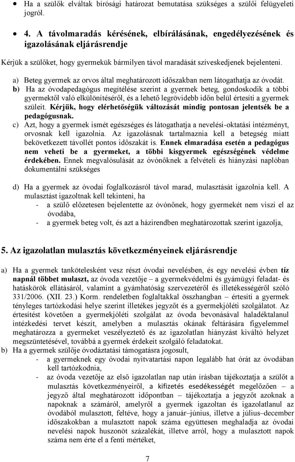 a) Beteg gyermek az orvos által meghatározott időszakban nem látogathatja az óvodát.