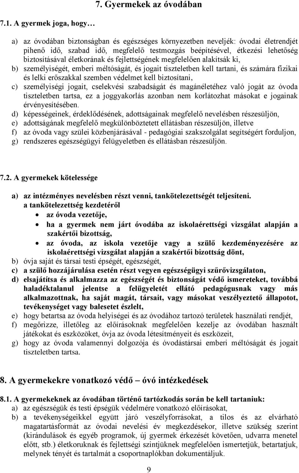 életkorának és fejlettségének megfelelően alakítsák ki, b) személyiségét, emberi méltóságát, és jogait tiszteletben kell tartani, és számára fizikai és lelki erőszakkal szemben védelmet kell