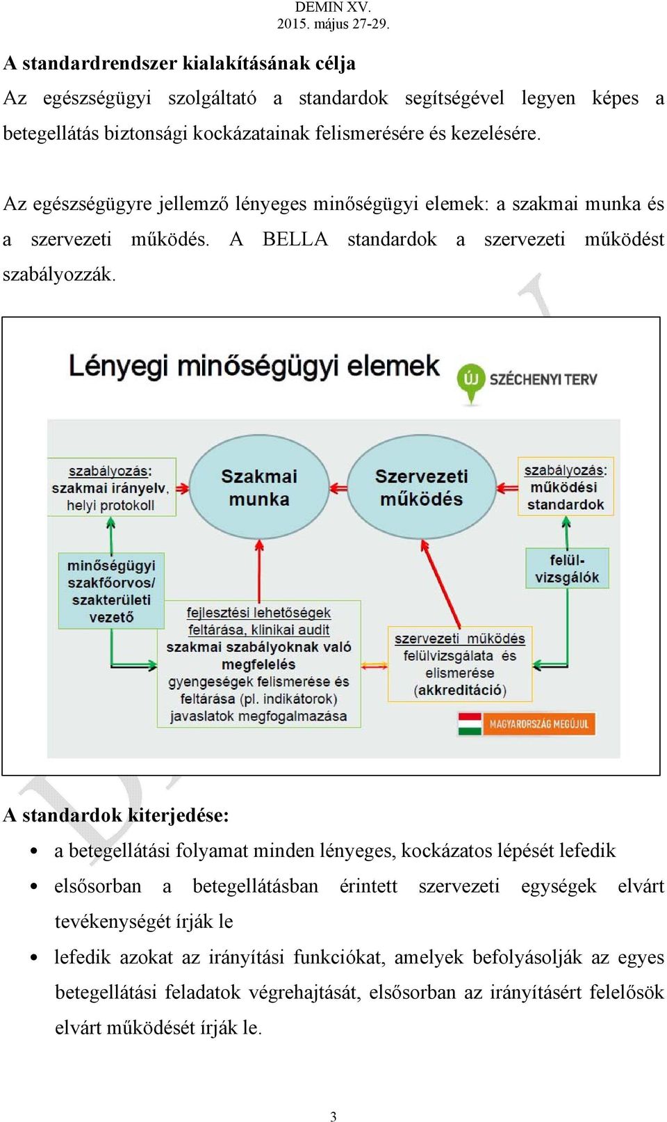 A standardok kiterjedése: a betegellátási folyamat minden lényeges, kockázatos lépését lefedik elsősorban a betegellátásban érintett szervezeti egységek elvárt