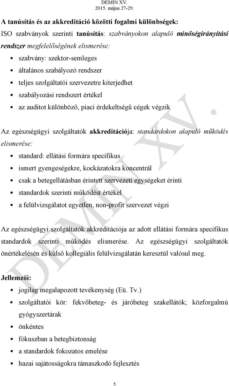 akkreditációja: standardokon alapuló működés elismerése: standard: ellátási formára specifikus ismert gyengeségekre, kockázatokra koncentrál csak a betegellátásban érintett szervezeti egységeket