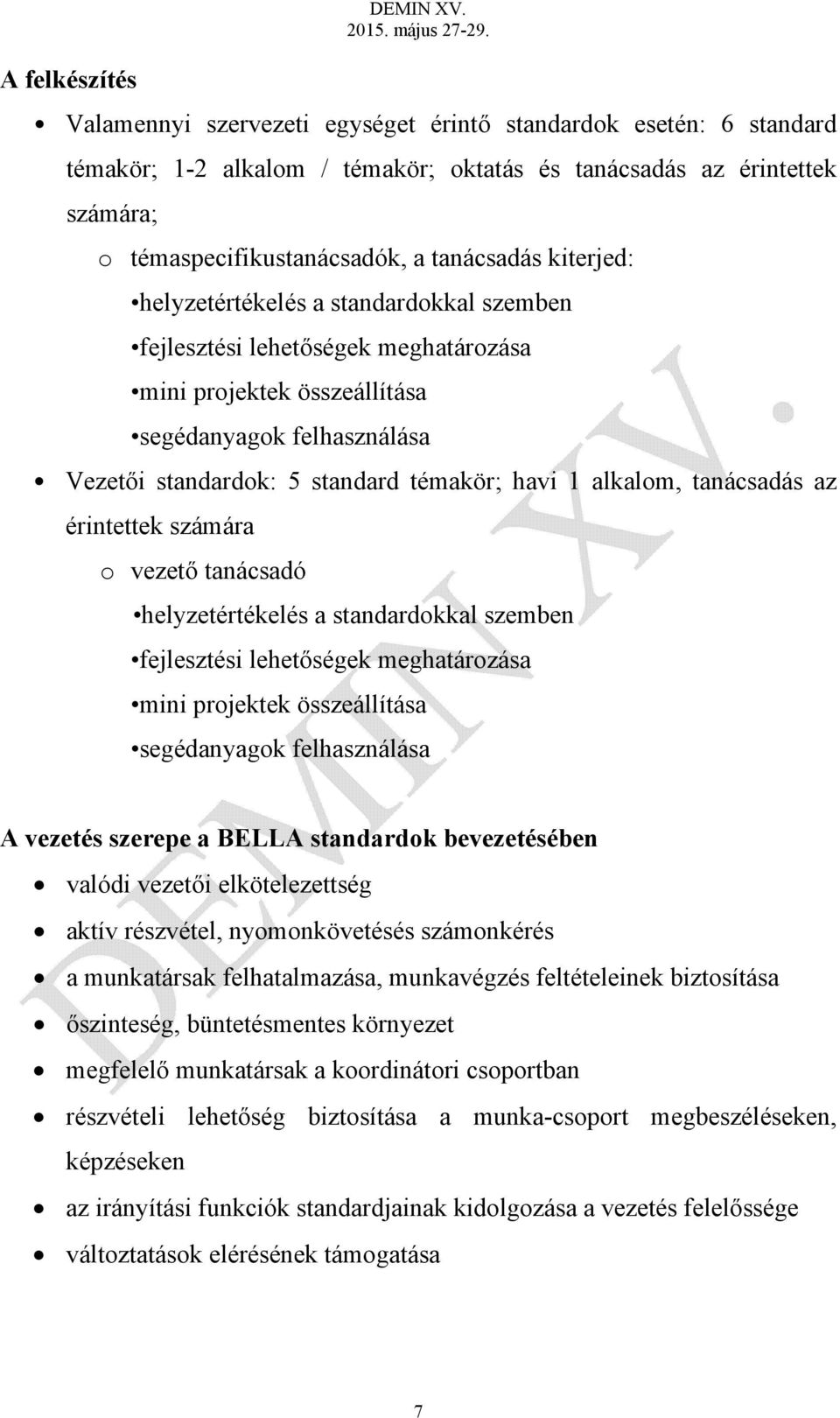 helyzetértékelés a standardokkal szemben fejlesztési lehetőségek meghatározása mini projektek összeállítása segédanyagok felhasználása Vezetői standardok: 5 standard témakör; havi 1 alkalom,