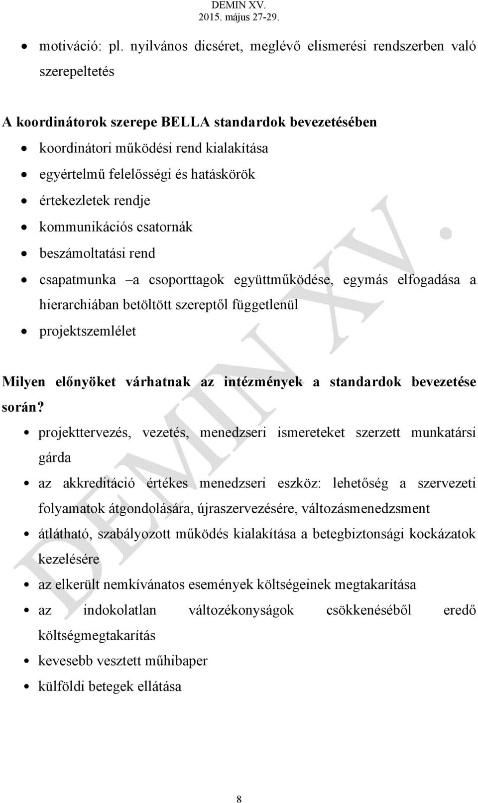 hatáskörök értekezletek rendje kommunikációs csatornák beszámoltatási rend csapatmunka a csoporttagok együttműködése, egymás elfogadása a hierarchiában betöltött szereptől függetlenül