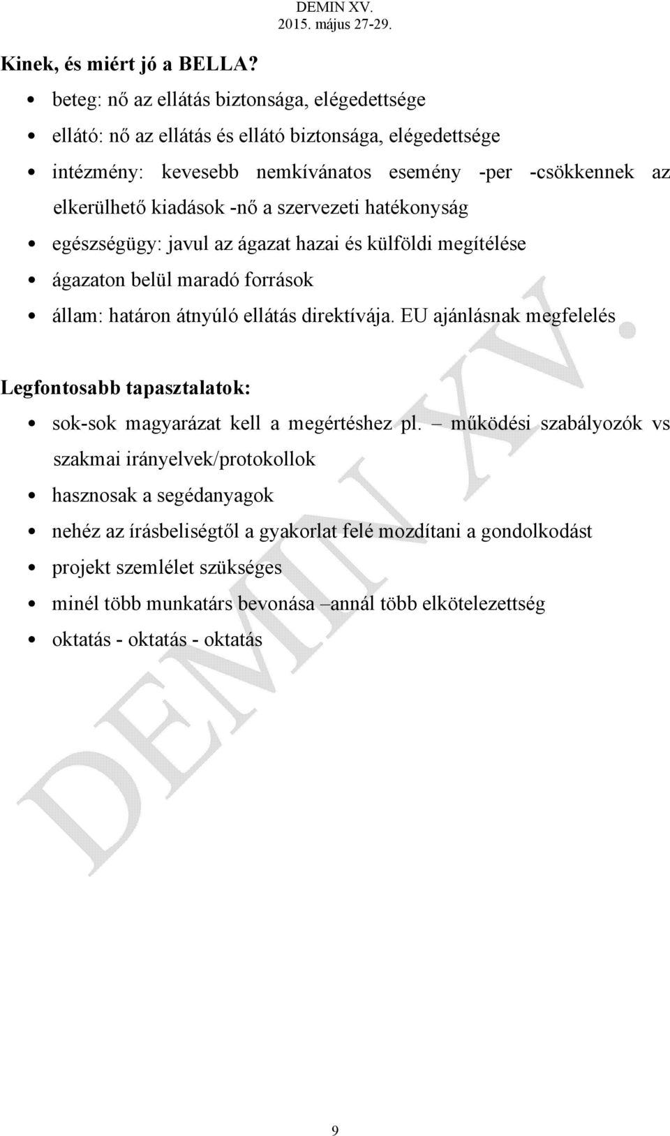 kiadások -nő a szervezeti hatékonyság egészségügy: javul az ágazat hazai és külföldi megítélése ágazaton belül maradó források állam: határon átnyúló ellátás direktívája.