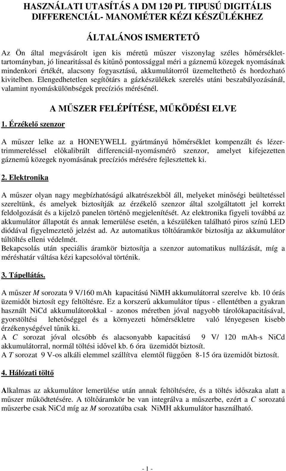 Elengedhetetlen segítıtárs a gázkészülékek szerelés utáni beszabályozásánál, valamint nyomáskülönbségek precíziós mérésénél. 1.
