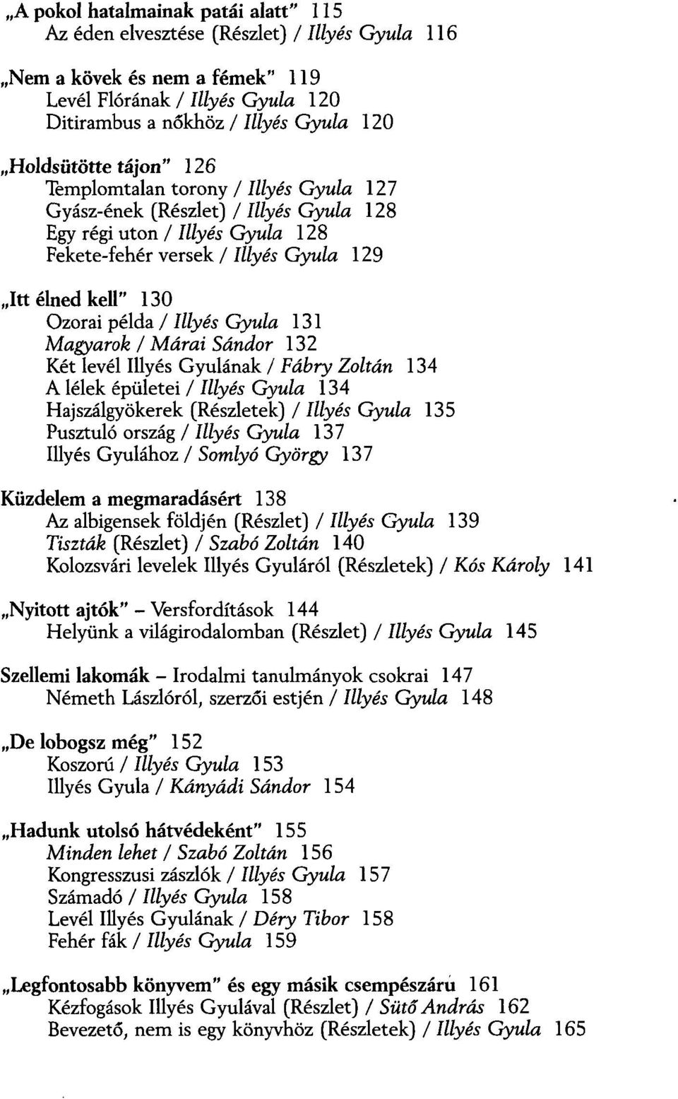 Ozorai példa / Illyés Gyula 131 Magyarok / Márai Sándor 132 Két levél Illyés Gyulának / Fábry Zoltán 134 A lélek épületei / Illyés Gyula 134 Hajszálgyökerek (Részletek) / Illyés Gyula 135 Pusztuló