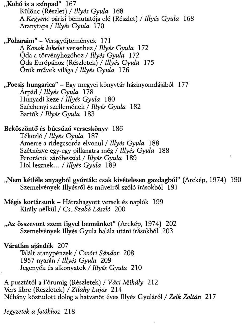 házinyomdájából 177 Árpád / Illyés Gyula 178 Hunyadi keze / Illyés Gyula 180 Széchenyi szellemének / Illyés Gyula 182 Bartók / Illyés Gyula 183 Beköszöntő és búcsúzó verseskönyv 186 Tékozló / Illyés