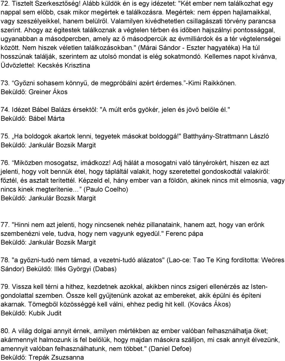 Ahogy az égitestek találkoznak a végtelen térben és időben hajszálnyi pontossággal, ugyanabban a másodpercben, amely az ő másodpercük az évmilliárdok és a tér végtelenségei között.