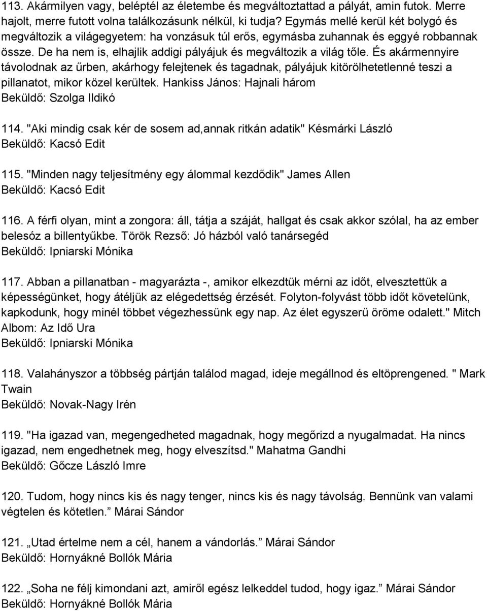 És akármennyire távolodnak az űrben, akárhogy felejtenek és tagadnak, pályájuk kitörölhetetlenné teszi a pillanatot, mikor közel kerültek. Hankiss János: Hajnali három Beküldő: Szolga Ildikó 114.