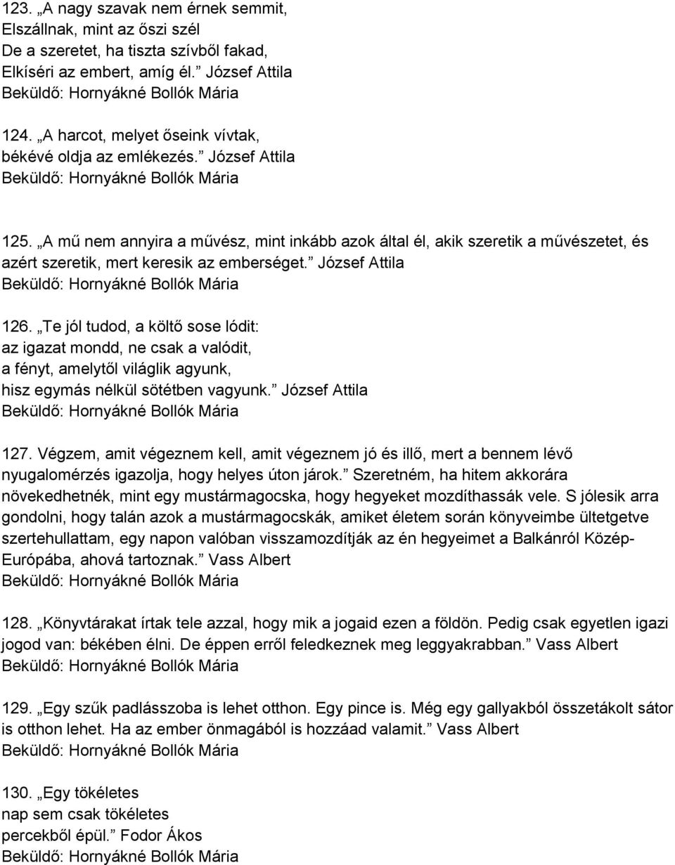 A mű nem annyira a művész, mint inkább azok által él, akik szeretik a művészetet, és azért szeretik, mert keresik az emberséget. József Attila 126.