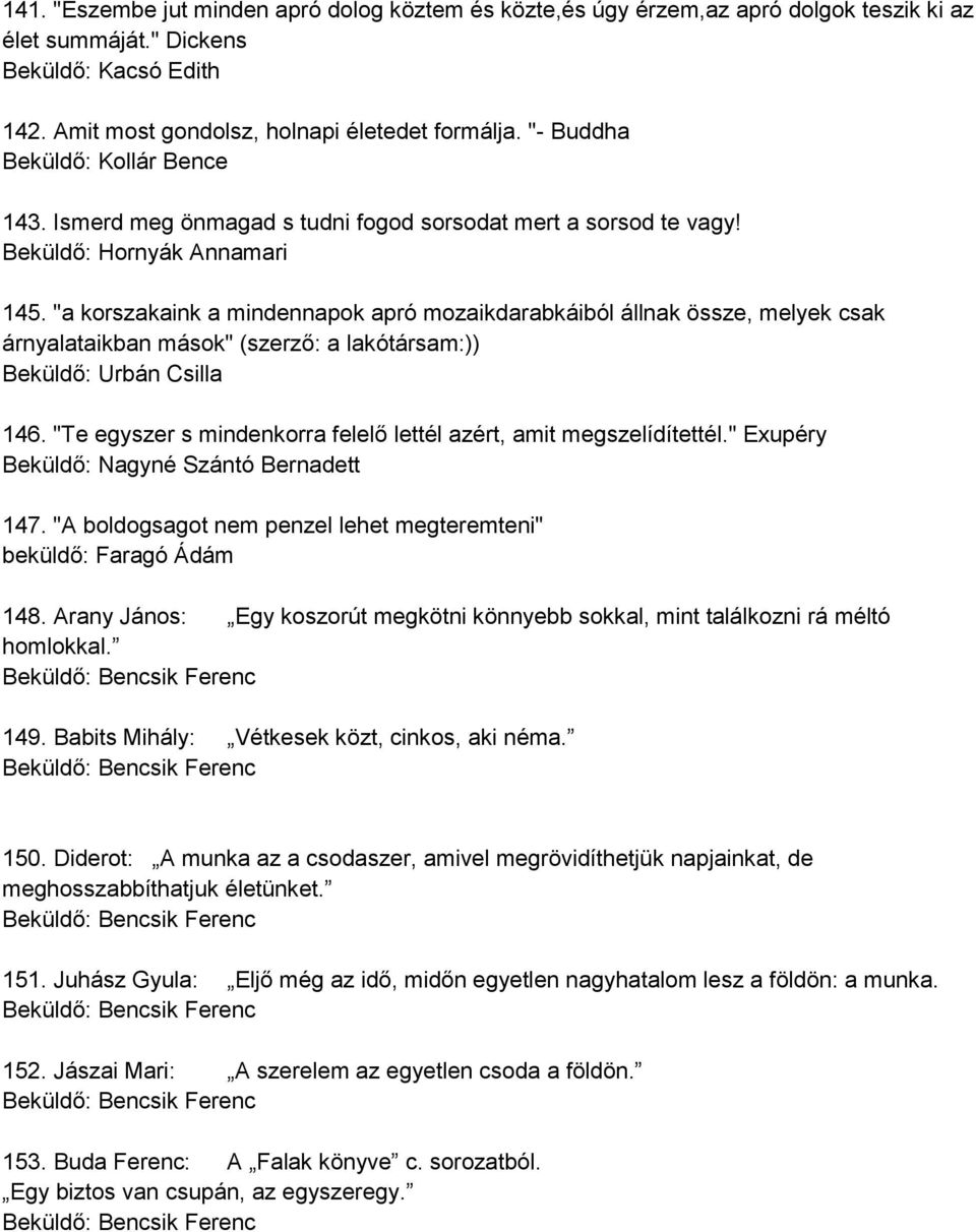 "a korszakaink a mindennapok apró mozaikdarabkáiból állnak össze, melyek csak árnyalataikban mások" (szerző: a lakótársam:)) Beküldő: Urbán Csilla 146.
