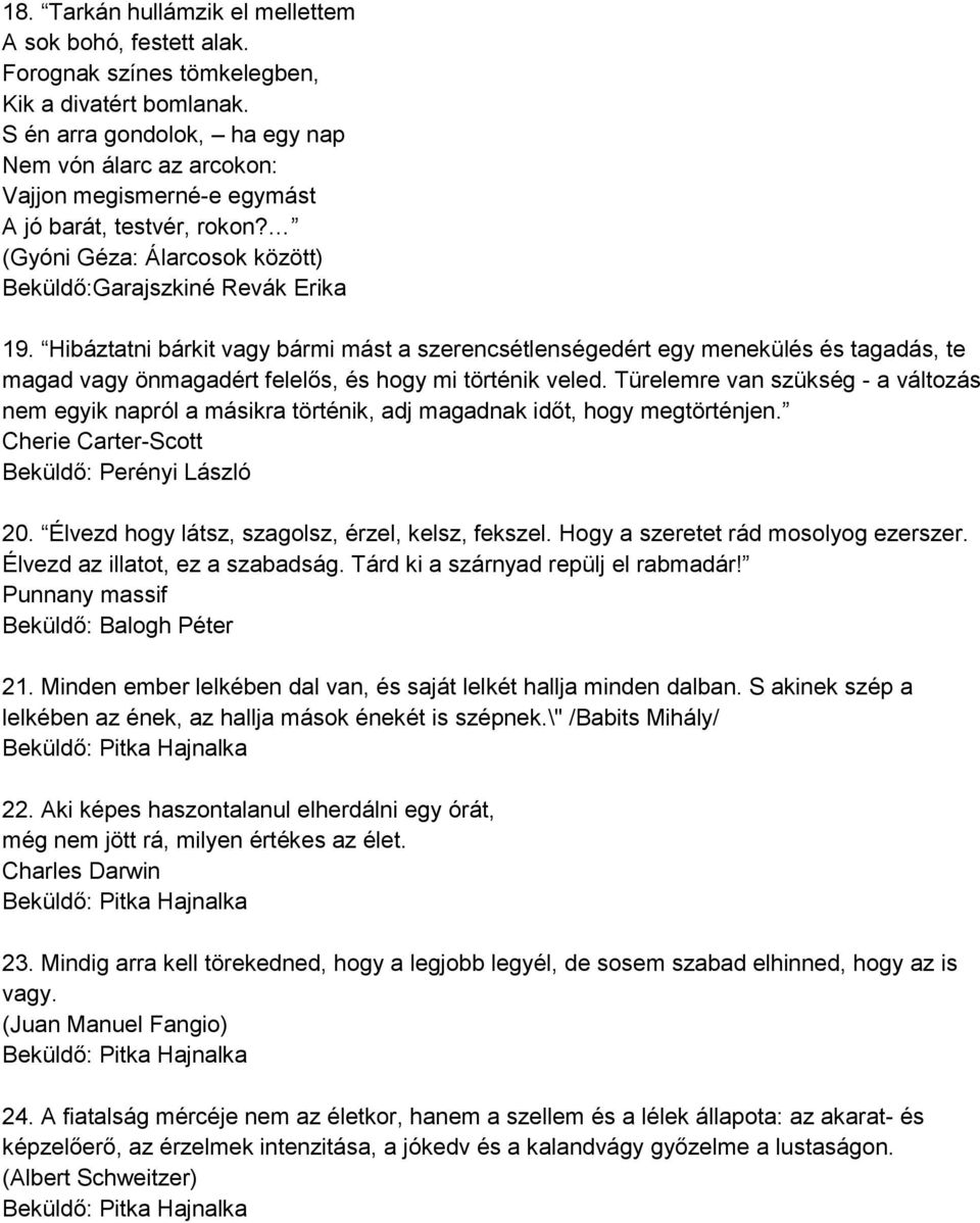 Hibáztatni bárkit vagy bármi mást a szerencsétlenségedért egy menekülés és tagadás, te magad vagy önmagadért felelős, és hogy mi történik veled.