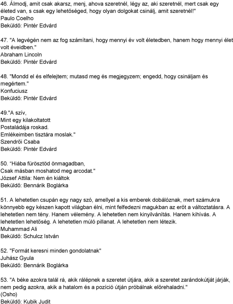 "Mondd el és elfelejtem; mutasd meg és megjegyzem; engedd, hogy csináljam és megértem." Konfuciusz Beküldő: Pintér Edvárd 49."A szív, Mint egy kilakoltatott Postaládája roskad.