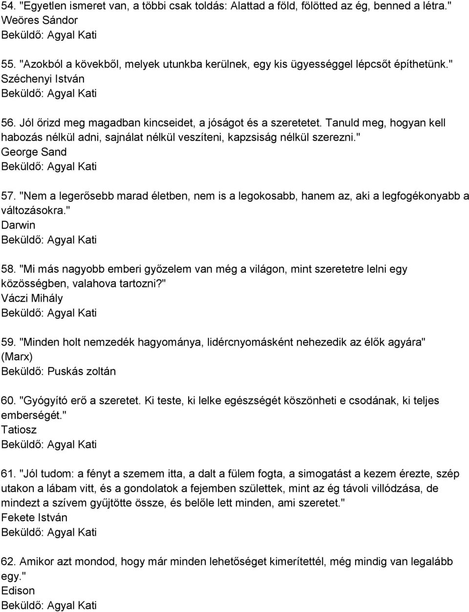 Tanuld meg, hogyan kell habozás nélkül adni, sajnálat nélkül veszíteni, kapzsiság nélkül szerezni." George Sand Beküldő: Agyal Kati 57.
