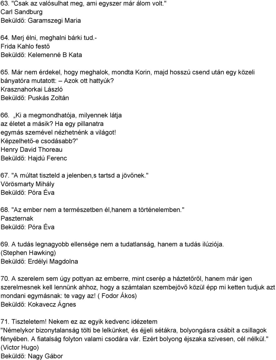 Ki a megmondhatója, milyennek látja az életet a másik? Ha egy pillanatra egymás szemével nézhetnénk a világot! Képzelhető-e csodásabb? Henry David Thoreau Beküldő: Hajdú Ferenc 67.