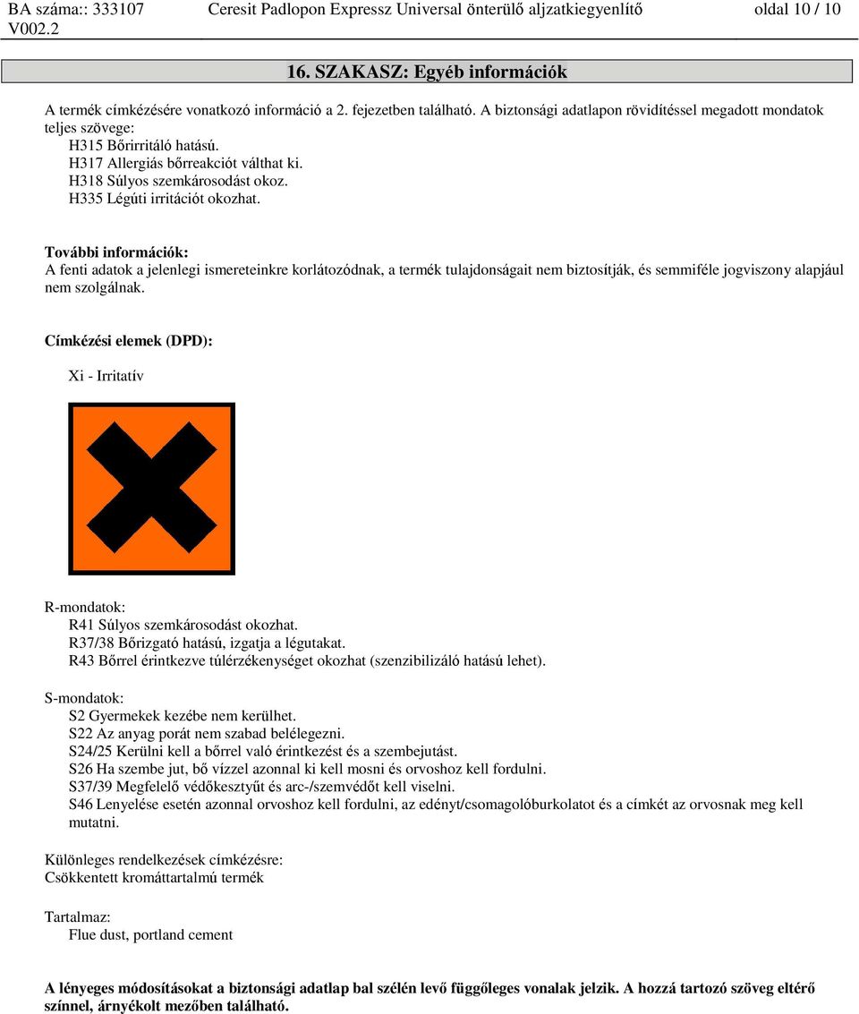 További információk: A fenti adatok a jelenlegi ismereteinkre korlátozódnak, a termék tulajdonságait nem biztosítják, és semmiféle jogviszony alapjául nem szolgálnak.