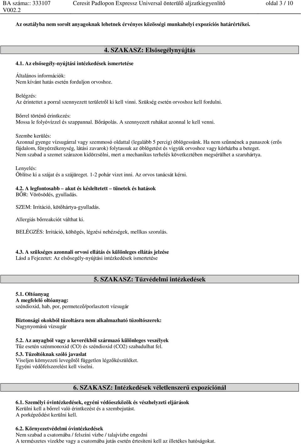 Bőrrel történő érintkezés: Mossa le folyóvízzel és szappannal. Bőrápolás. A szennyezett ruhákat azonnal le kell venni.