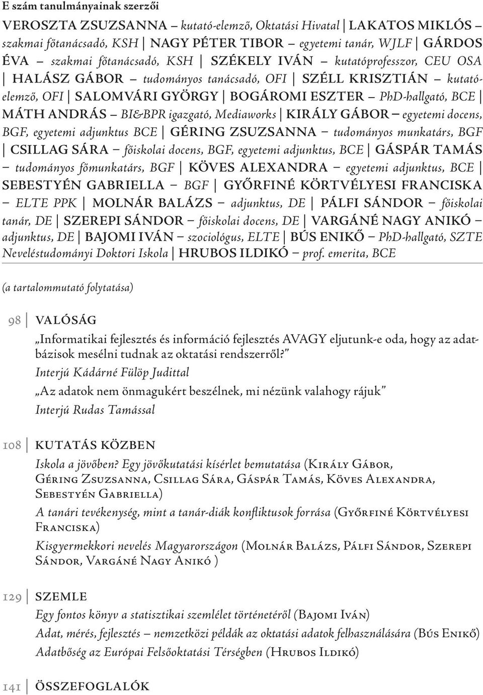 Mediaworks KIRÁLY GÁBOR egyetemi docens, BGF, egyetemi adjunktus BCE GÉRING ZSUZSANNA tudományos munkatárs, BGF CSILLAG SÁRA főiskolai docens, BGF, egyetemi adjunktus, BCE GÁSPÁR TAMÁS tudományos