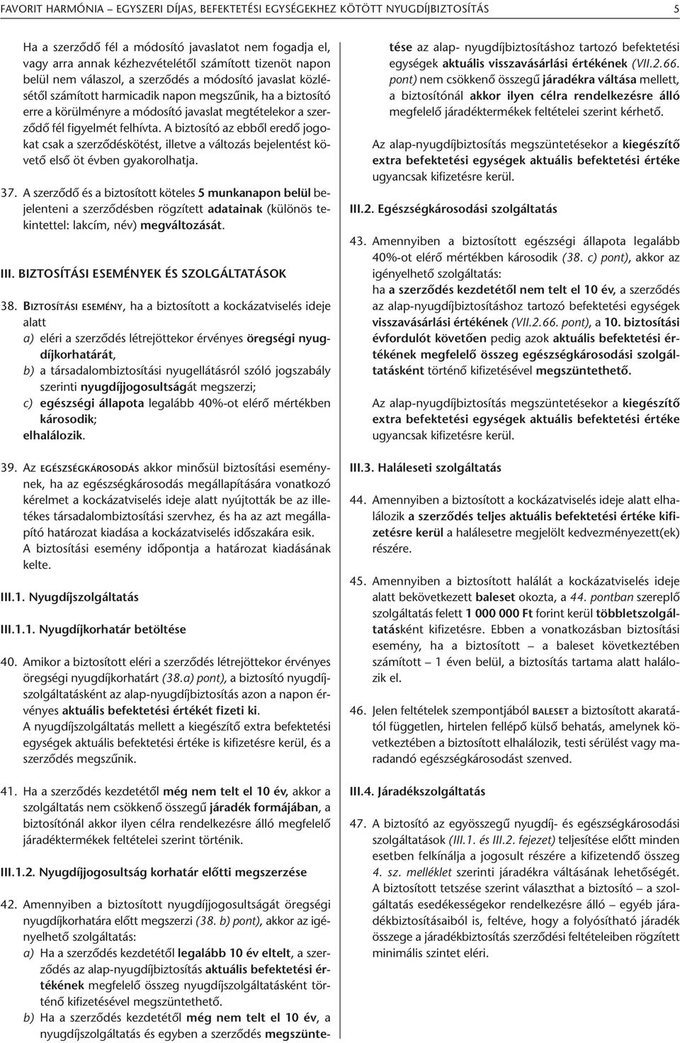 felhívta. A biztosító az ebből eredő jogokat csak a szerződéskötést, illetve a változás bejelentést követő első öt évben gyakorolhatja. 37.