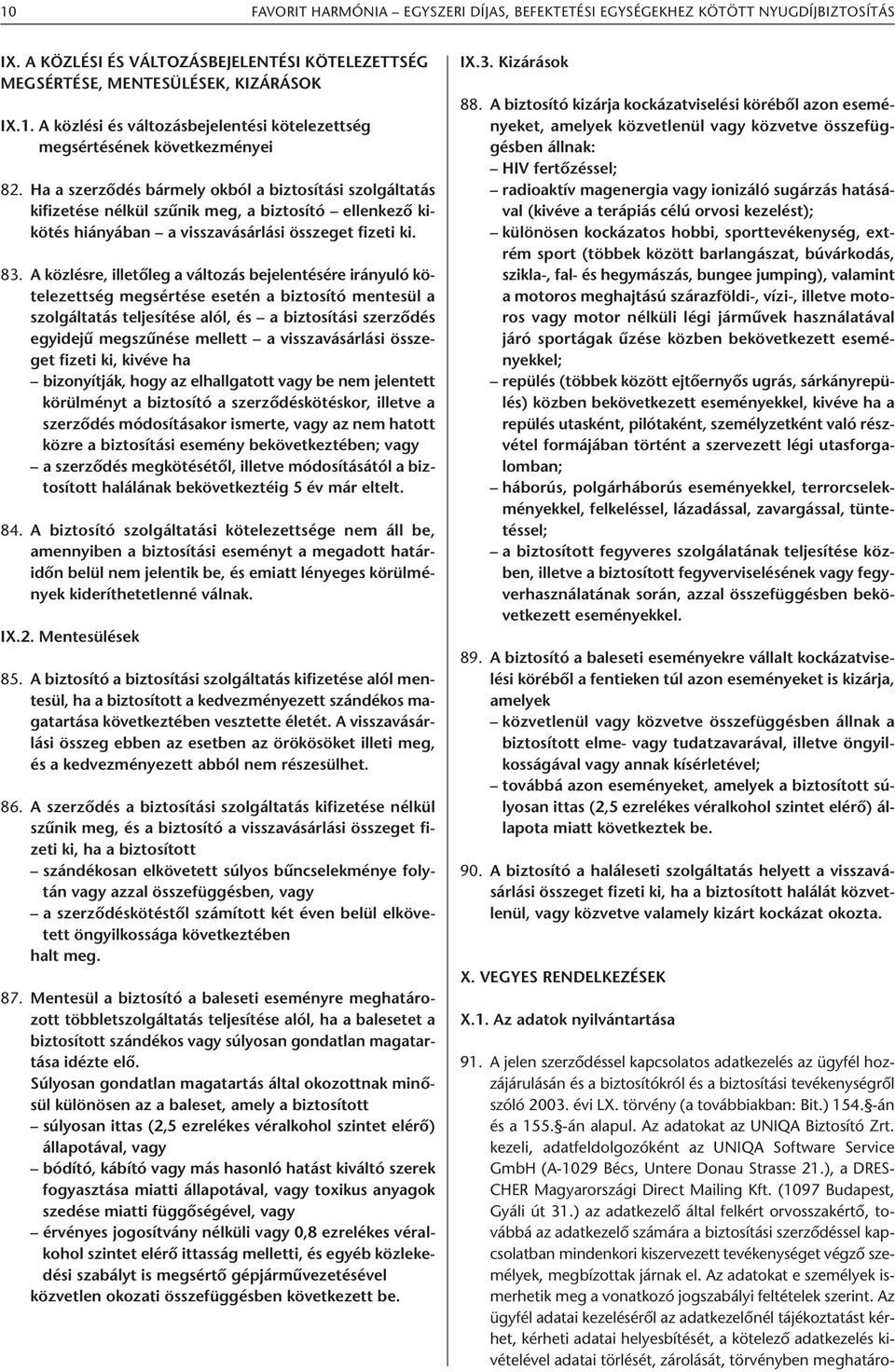 A közlésre, illetőleg a változás bejelentésére irányuló kötelezettség megsértése esetén a biztosító mentesül a szolgáltatás teljesítése alól, és a biztosítási szerződés egyidejű megszűnése mellett a