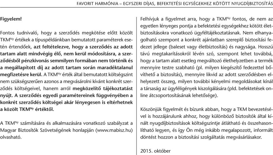 élő, nem kerül módosításra, a szerződésből pénzkivonás semmilyen formában nem történik és a megállapított díj az adott tartam során maradéktalanul megfizetésre kerül.