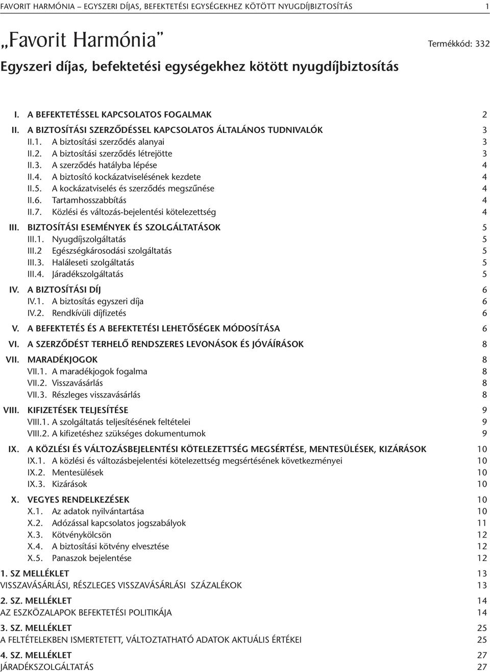 4. A biztosító kockázatviselésének kezdete 4 II.5. A kockázatviselés és szerződés megszűnése 4 II.6. Tartamhosszabbítás 4 II.7. Közlési és változás-bejelentési kötelezettség 4 III.