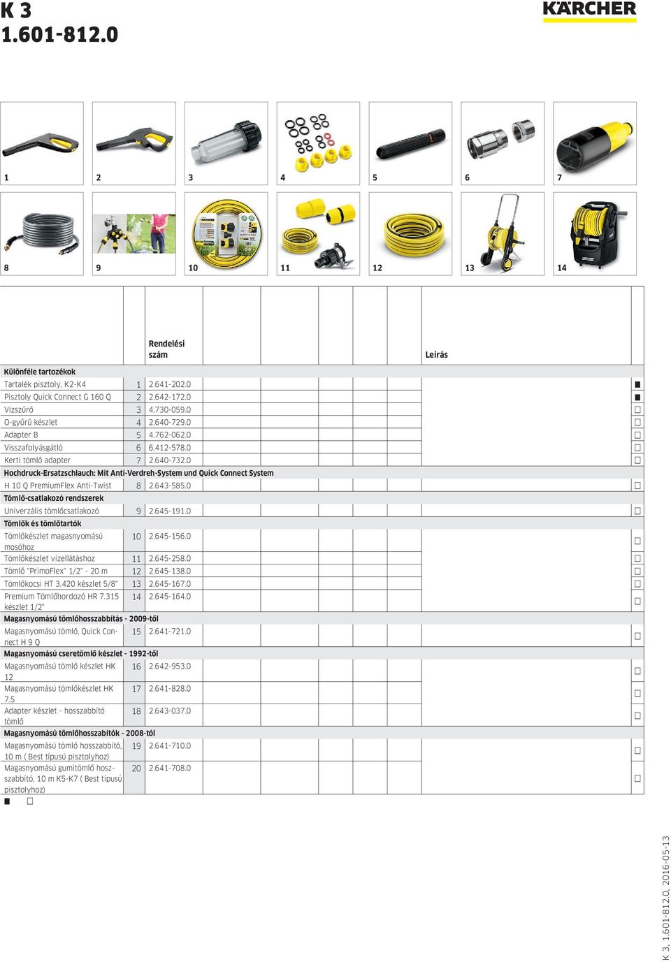 0 Hochdruck-Ersatzschlauch: Mit Anti-Verdreh-System und Quick Connect System H 10 Q PremiumFlex Anti-Twist 8 2.643-585.0 Tömlő-csatlakozó rendszerek Univerzális tömlőcsatlakozó 9 2.645-191.