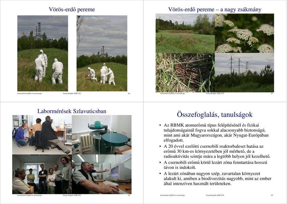 A 20 évvel ezelőtti csernobili reaktorbaleset hatása az erőmű 30 km-es környezetében jól mérhető, de a radioaktivitás szintje mára a legtöbb helyen jól kezelhető.