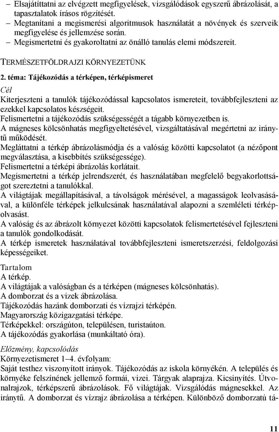 TERMÉSZETFÖLDRAJZI KÖRNYEZETÜNK 2. téma: Tájékozódás a térképen, térképismeret Cél Kiterjeszteni a tanulók tájékozódással kapcsolatos ismereteit, továbbfejleszteni az ezekkel kapcsolatos készségeit.