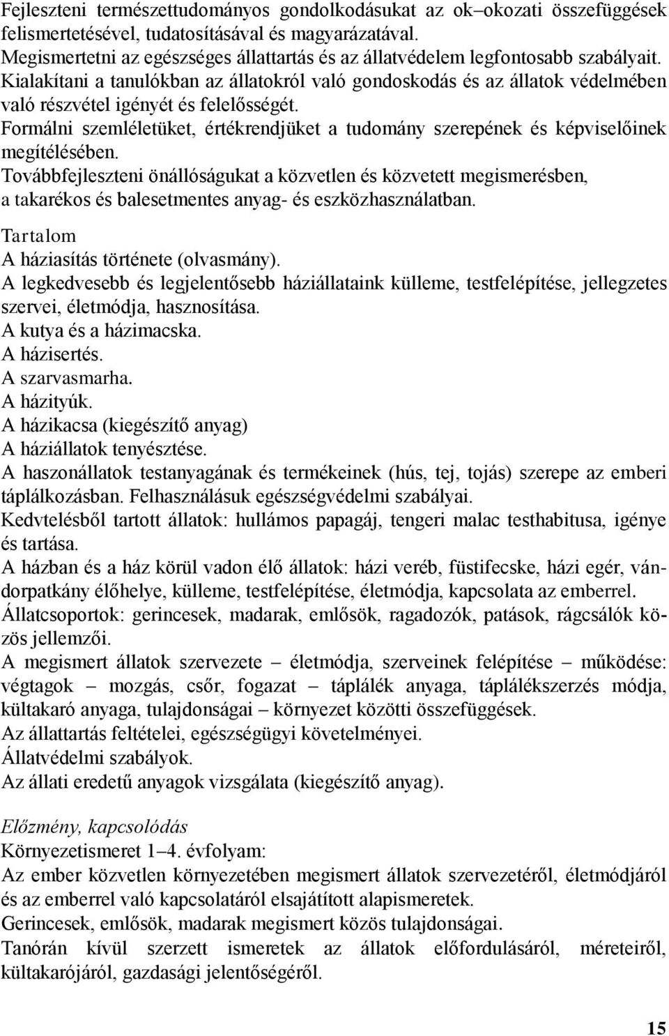 Kialakítani a tanulókban az állatokról való gondoskodás és az állatok védelmében való részvétel igényét és felelősségét.