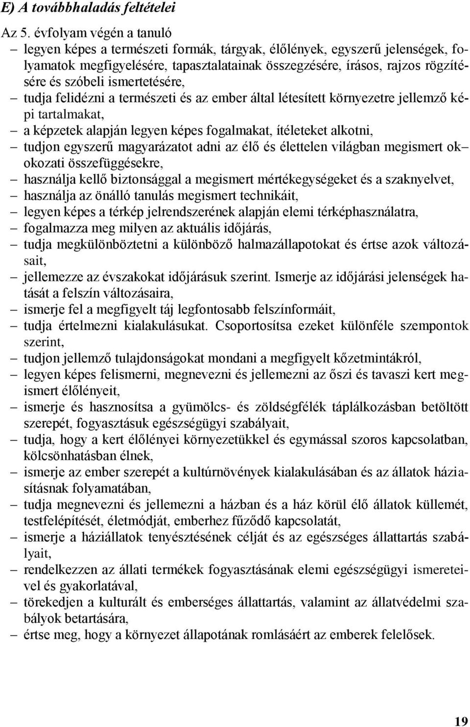 ismertetésére, tudja felidézni a természeti és az ember által létesített környezetre jellemző képi tartalmakat, a képzetek alapján legyen képes fogalmakat, ítéleteket alkotni, tudjon egyszerű