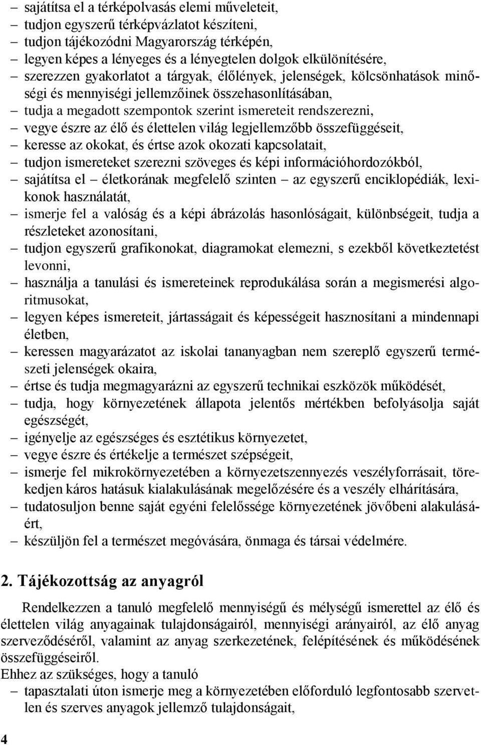 észre az élő és élettelen világ legjellemzőbb összefüggéseit, keresse az okokat, és értse azok okozati kapcsolatait, tudjon ismereteket szerezni szöveges és képi információhordozókból, sajátítsa el