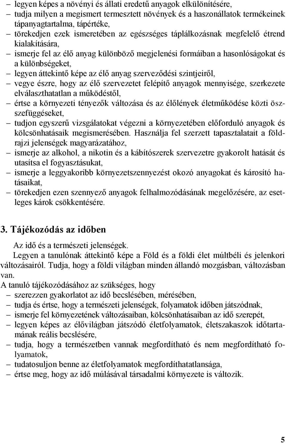 szerveződési szintjeiről, vegye észre, hogy az élő szervezetet felépítő anyagok mennyisége, szerkezete elválaszthatatlan a működéstől, értse a környezeti tényezők változása és az élőlények